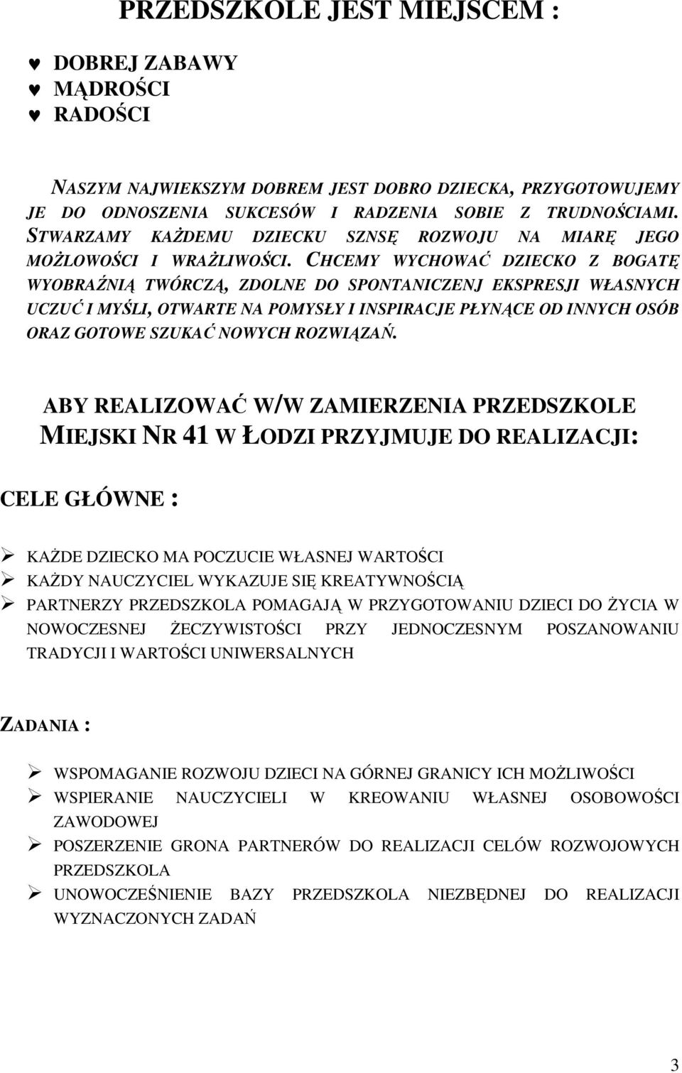 CHCEMY WYCHOWAĆ DZIECKO Z BOGATĘ WYOBRAŹNIĄ TWÓRCZĄ, ZDOLNE DO SPONTANICZENJ EKSPRESJI WŁASNYCH UCZUĆ I MYŚLI, OTWARTE NA POMYSŁY I INSPIRACJE PŁYNĄCE OD INNYCH OSÓB ORAZ GOTOWE SZUKAĆ NOWYCH