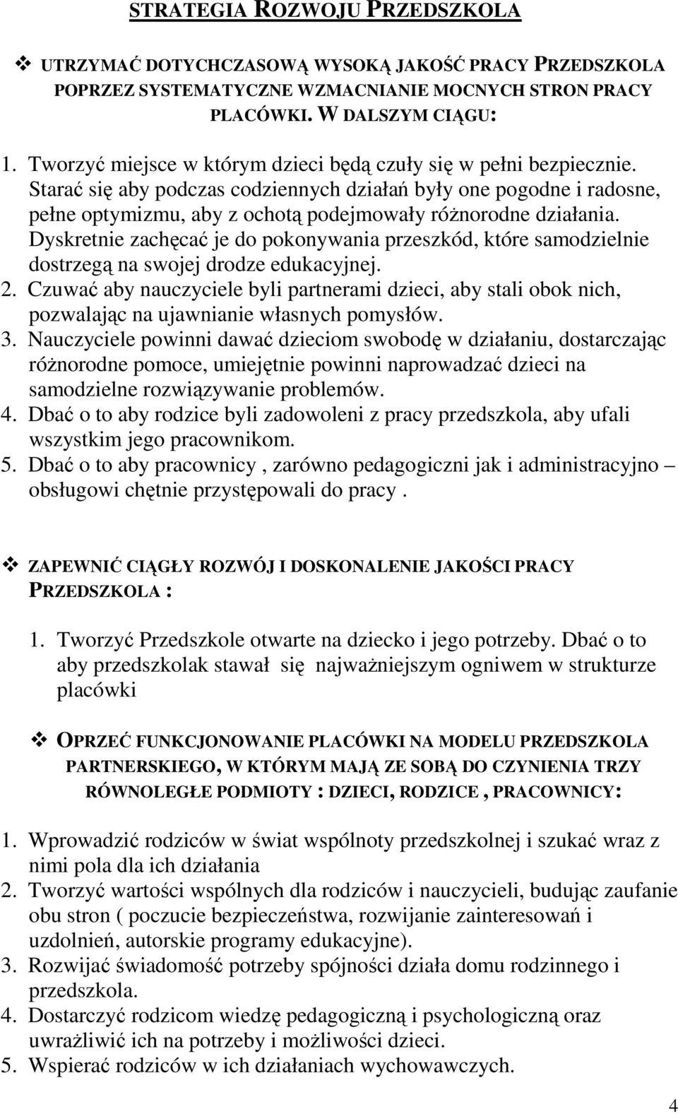 Starać się aby podczas codziennych działań były one pogodne i radosne, pełne optymizmu, aby z ochotą podejmowały różnorodne działania.