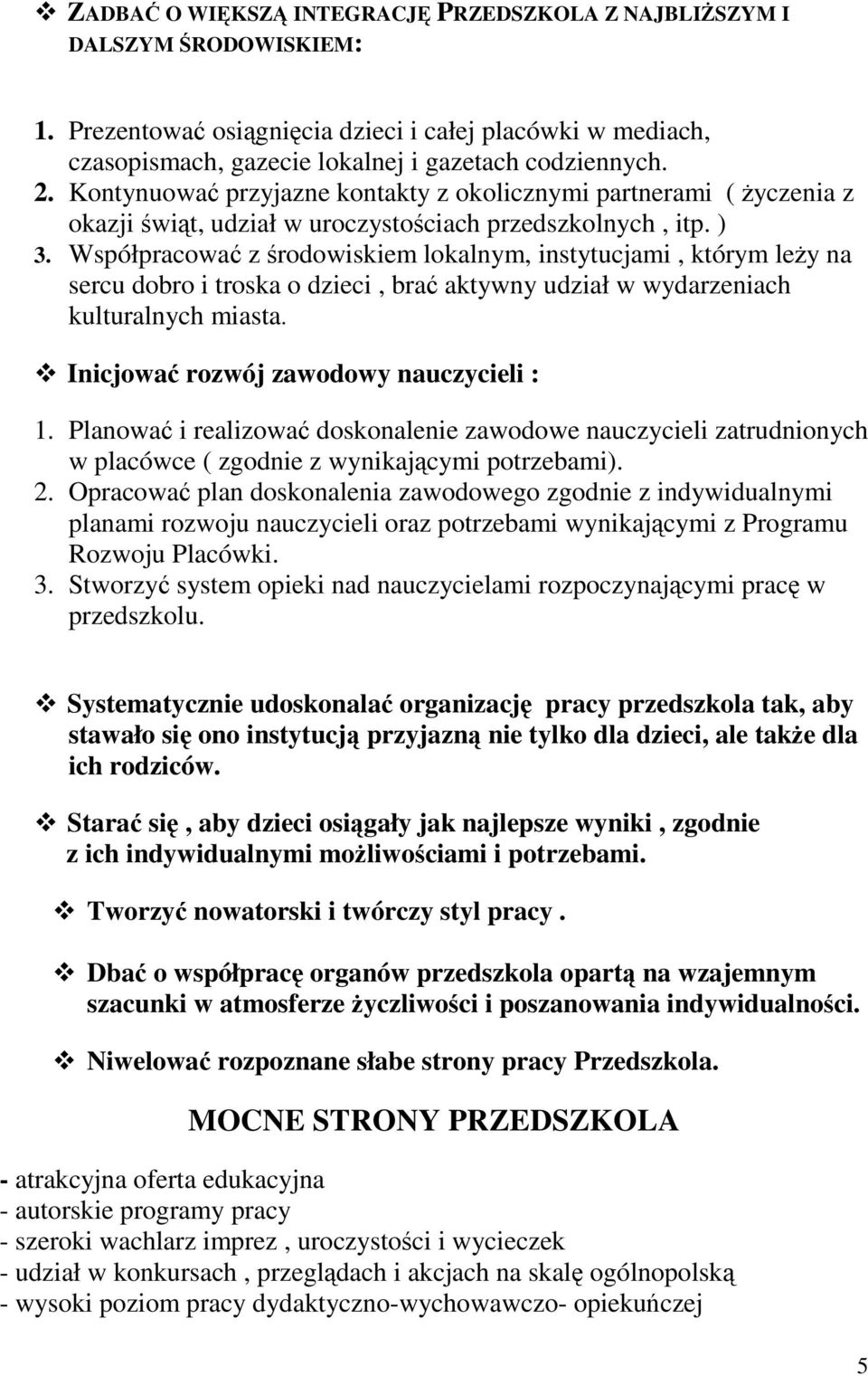 Współpracować z środowiskiem lokalnym, instytucjami, którym leży na sercu dobro i troska o dzieci, brać aktywny udział w wydarzeniach kulturalnych miasta. Inicjować rozwój zawodowy nauczycieli : 1.