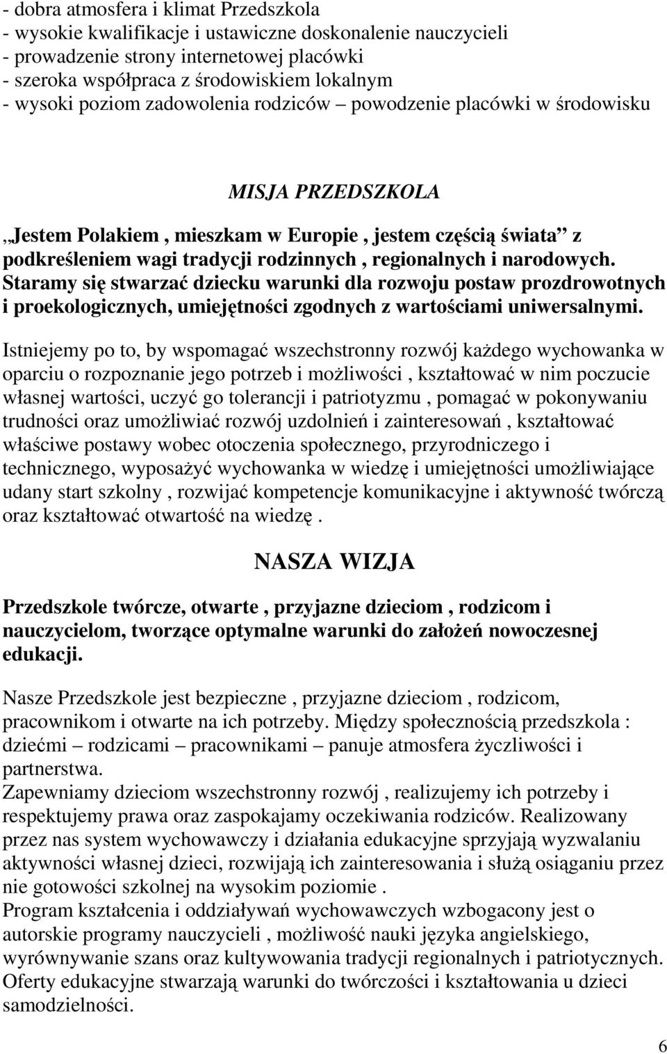 narodowych. Staramy się stwarzać dziecku warunki dla rozwoju postaw prozdrowotnych i proekologicznych, umiejętności zgodnych z wartościami uniwersalnymi.