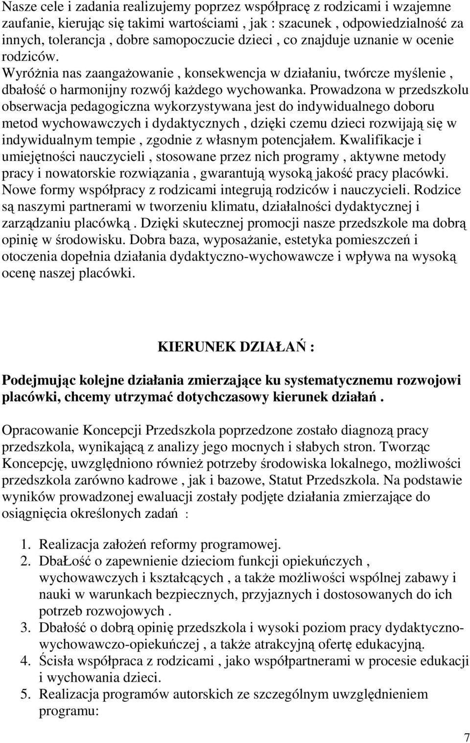 Prowadzona w przedszkolu obserwacja pedagogiczna wykorzystywana jest do indywidualnego doboru metod wychowawczych i dydaktycznych, dzięki czemu dzieci rozwijają się w indywidualnym tempie, zgodnie z