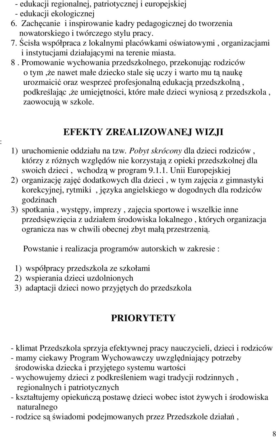 Promowanie wychowania przedszkolnego, przekonując rodziców o tym,że nawet małe dziecko stale się uczy i warto mu tą naukę urozmaicić oraz wesprzeć profesjonalną edukacją przedszkolną, podkreślając,że