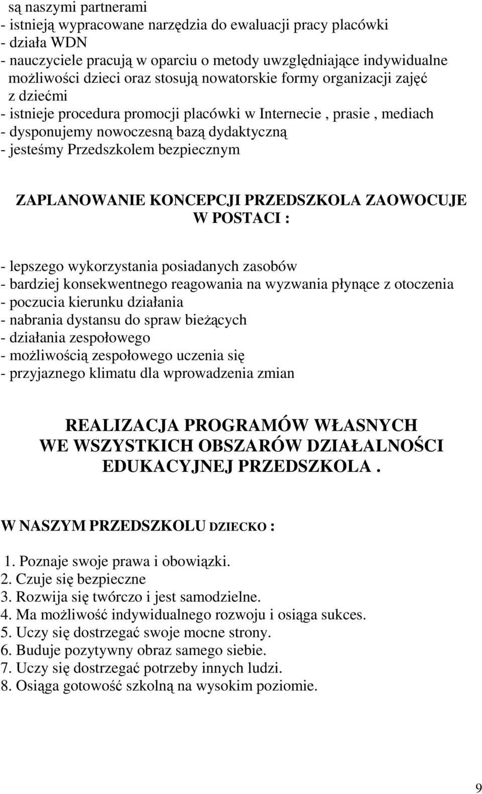 ZAPLANOWANIE KONCEPCJI PRZEDSZKOLA ZAOWOCUJE W POSTACI : - lepszego wykorzystania posiadanych zasobów - bardziej konsekwentnego reagowania na wyzwania płynące z otoczenia - poczucia kierunku