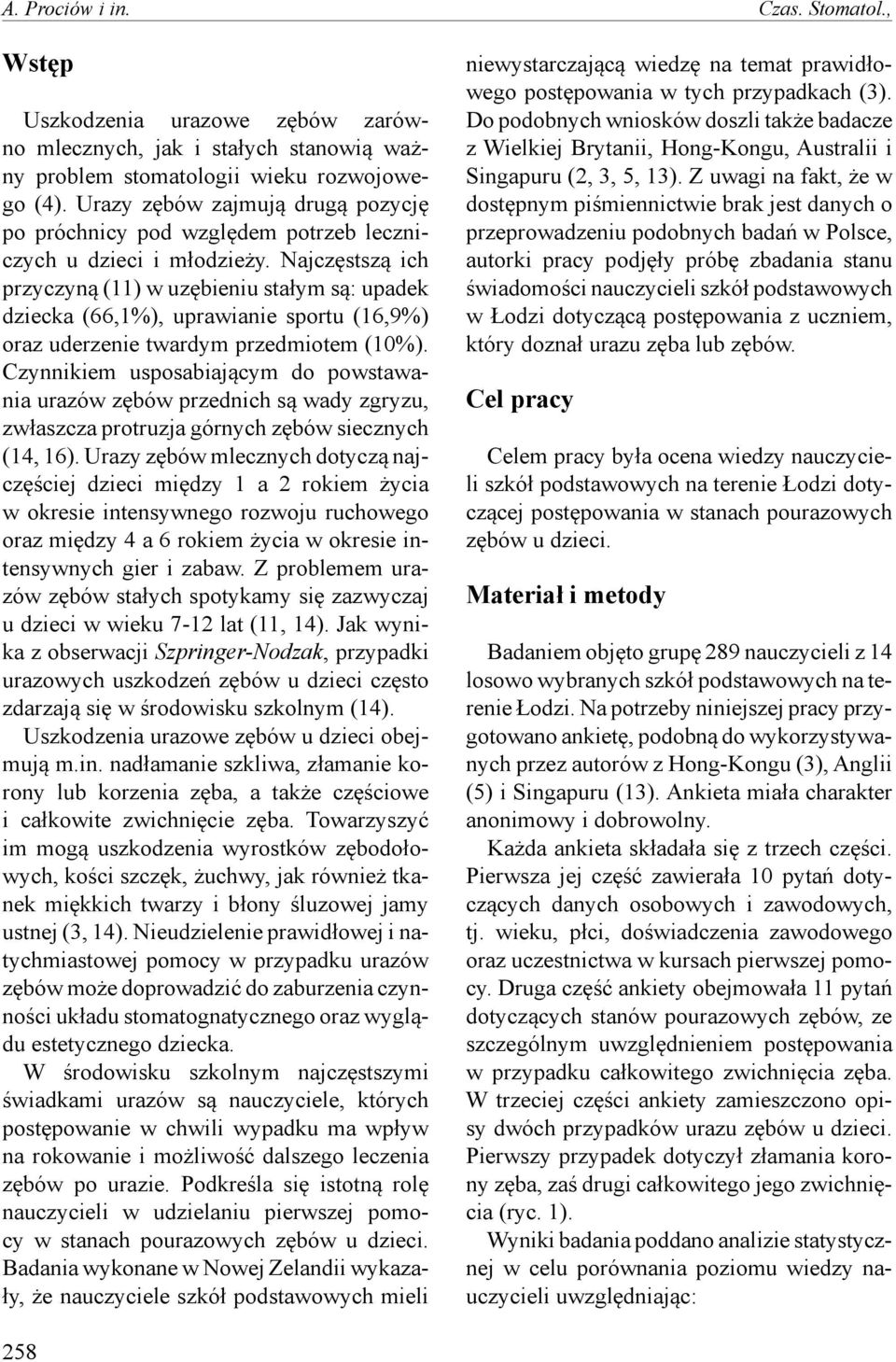 Najczęstszą ich przyczyną (11) w uzębieniu stałym są: upadek dziecka (66,1%), uprawianie sportu (16,9%) oraz uderzenie twardym przedmiotem (10%).