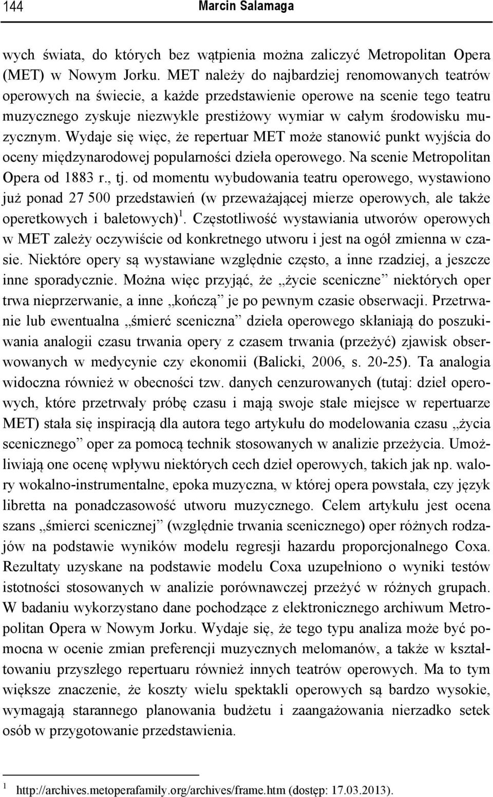 Wydaje się więc, że repertuar MET może stanowić punkt wyjścia do oceny międzynarodowej popularności dzieła operowego. Na scenie Metropolitan Opera od 1883 r., tj.