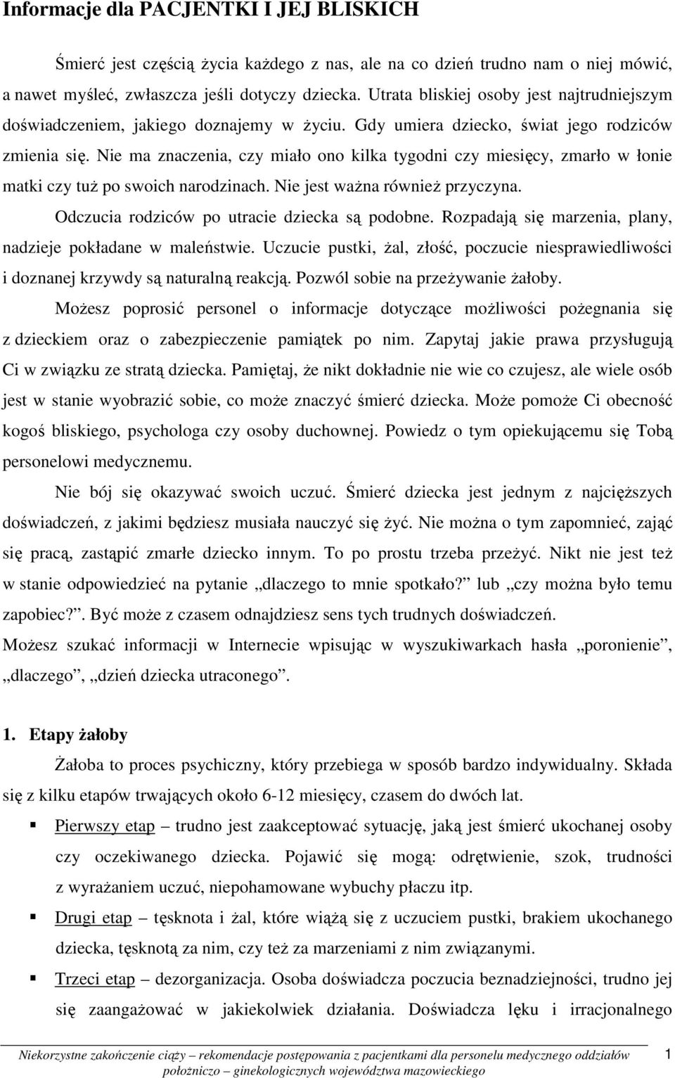 Nie ma znaczenia, czy miało ono kilka tygodni czy miesięcy, zmarło w łonie matki czy tuŝ po swoich narodzinach. Nie jest waŝna równieŝ przyczyna. Odczucia rodziców po utracie dziecka są podobne.