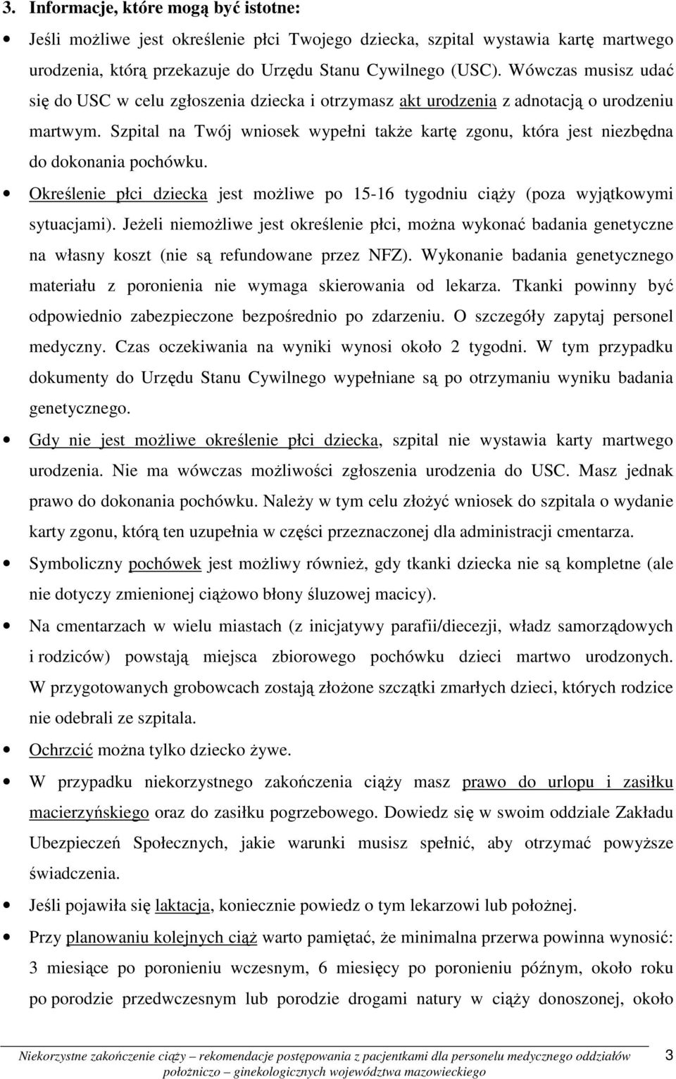 Szpital na Twój wniosek wypełni takŝe kartę zgonu, która jest niezbędna do dokonania pochówku. Określenie płci dziecka jest moŝliwe po 15-16 tygodniu ciąŝy (poza wyjątkowymi sytuacjami).