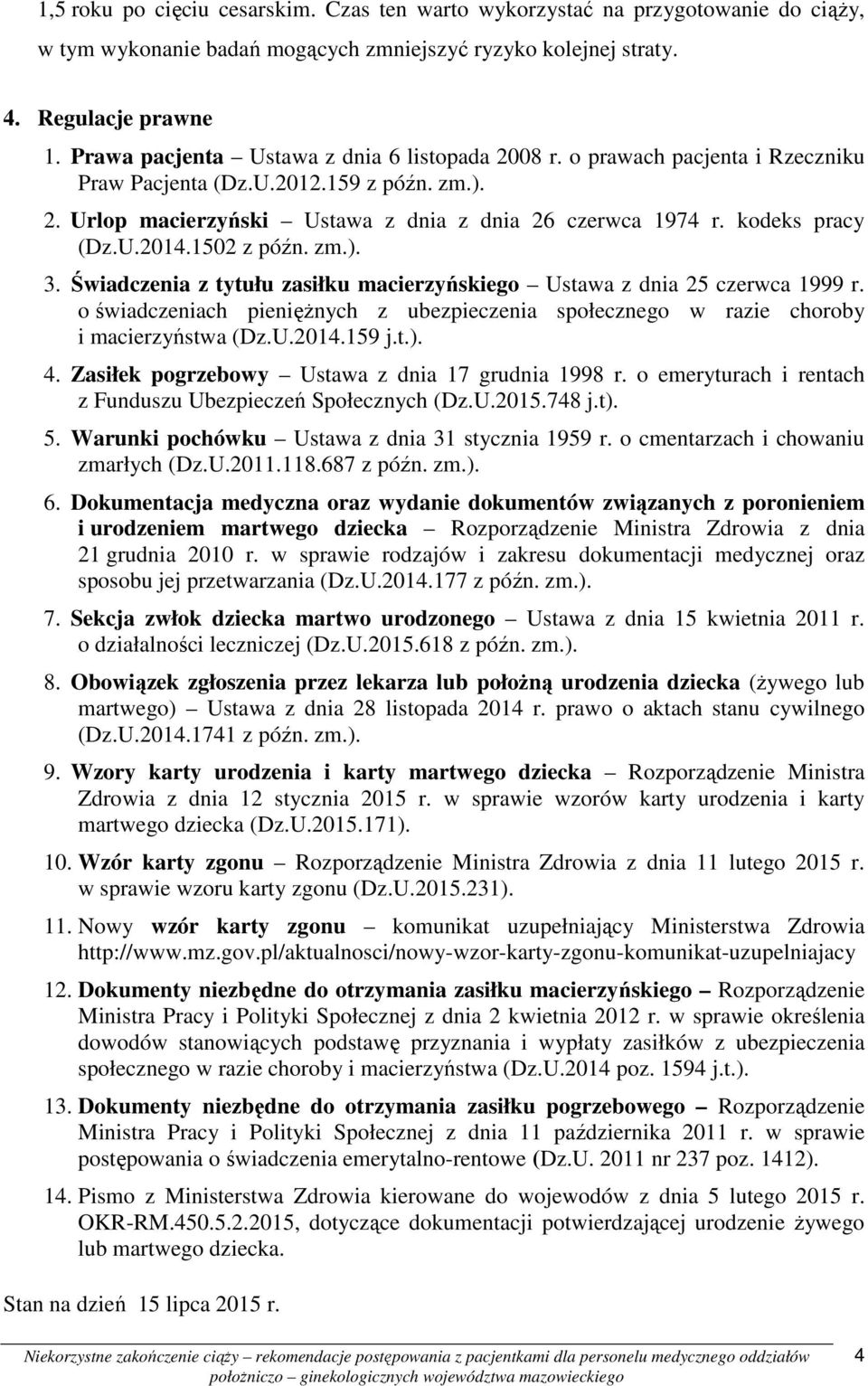 kodeks pracy (Dz.U.2014.1502 z późn. zm.). 3. Świadczenia z tytułu zasiłku macierzyńskiego Ustawa z dnia 25 czerwca 1999 r.