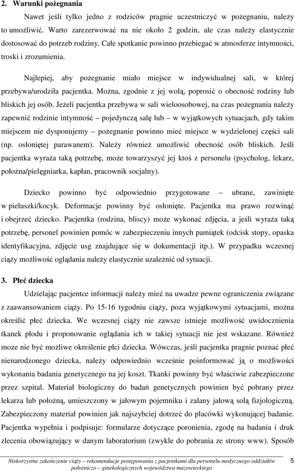 Najlepiej, aby poŝegnanie miało miejsce w indywidualnej sali, w której przebywa/urodziła pacjentka. MoŜna, zgodnie z jej wolą, poprosić o obecność rodziny lub bliskich jej osób.