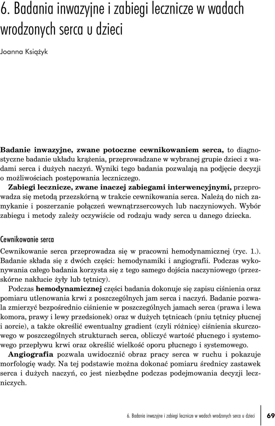 Zabiegi lecznicze, zwane inaczej zabiegami interwencyjnymi, przeprowadza się metodą przezskórną w trakcie cewnikowania serca.