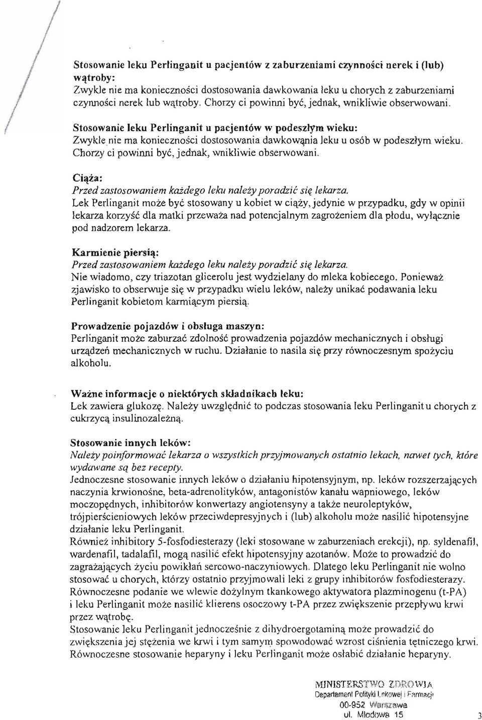Chorzy ci powinni byc, jednak, wnikliwie obserwowani. Ciaza: Przed zastosowaniem kazdego leku nalezy poradzic sie lekarza.