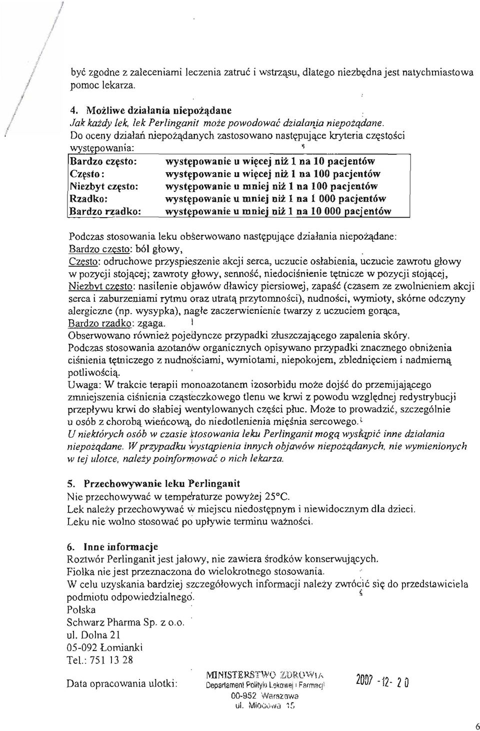Bardzo czesto: wystepowanie 11wiecej niz l na 10 pacjentów Czesto: wystepowanie u wiecej niz l na 100 pacjentów Niezbyt czesto: wystepowanie u mniej niz 1 na 100 pacjentów Rzadko: Bardzo rzadko: