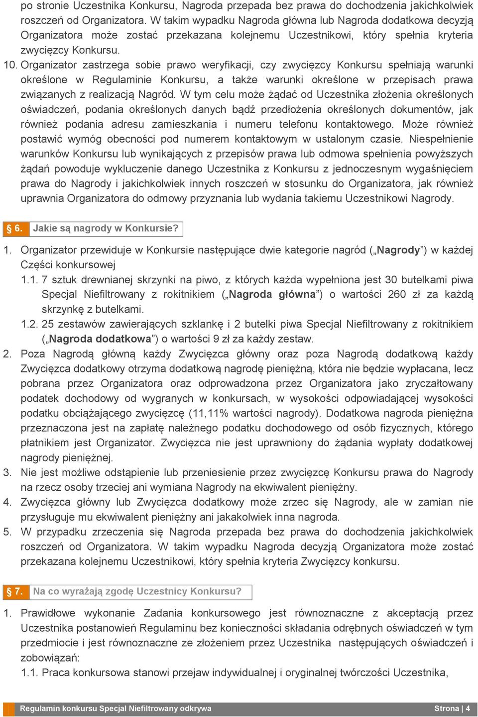 Organizator zastrzega sobie prawo weryfikacji, czy zwycięzcy Konkursu spełniają warunki określone w Regulaminie Konkursu, a także warunki określone w przepisach prawa związanych z realizacją Nagród.