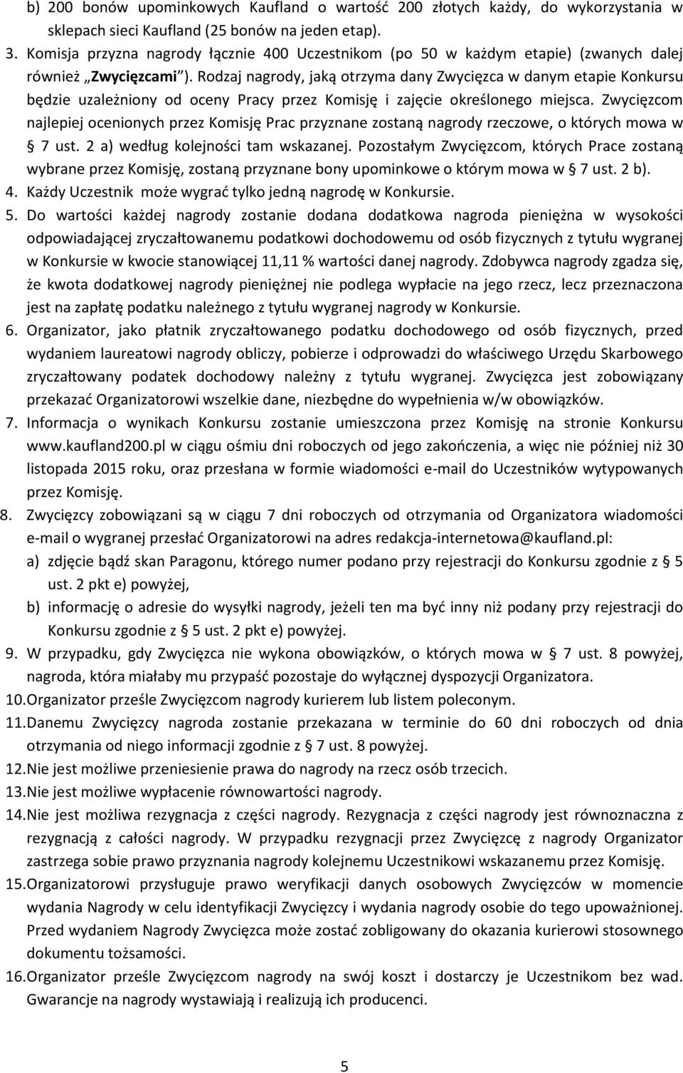 Rodzaj nagrody, jaką otrzyma dany Zwycięzca w danym etapie Konkursu będzie uzależniony od oceny Pracy przez Komisję i zajęcie określonego miejsca.