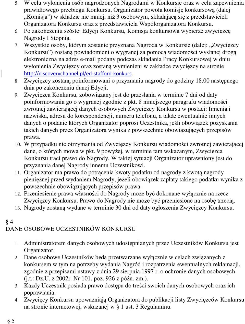 Wszystkie sby, którym zstanie przyznana Nagrda w Knkursie (dalej: Zwycięzcy Knkursu ) zstaną pwiadmieni wygranej za pmcą wiadmści wysłanej drgą elektrniczną na adres e-mail pdany pdczas składania