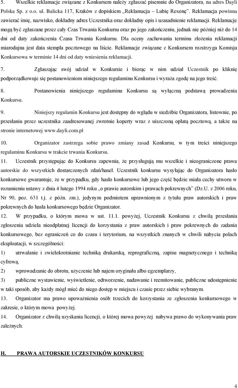 Reklamacje mogą być zgłaszane przez cały Czas Trwania Konkursu oraz po jego zakończeniu, jednak nie później niż do 14 dni od daty zakończenia Czasu Trwania Konkursu.