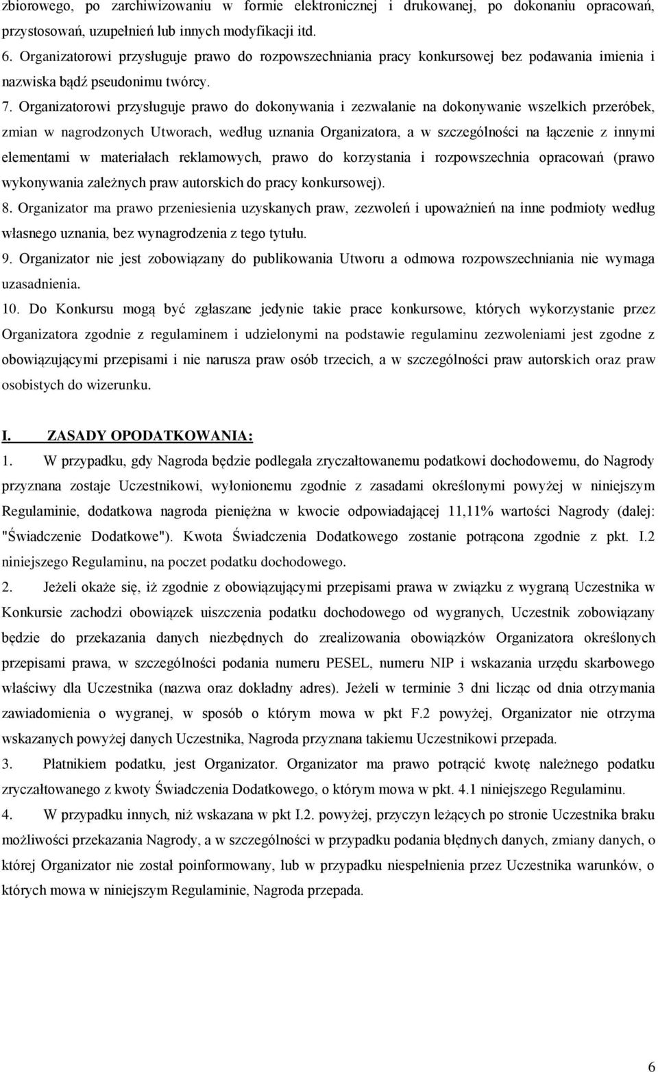 Organizatorowi przysługuje prawo do dokonywania i zezwalanie na dokonywanie wszelkich przeróbek, zmian w nagrodzonych Utworach, według uznania Organizatora, a w szczególności na łączenie z innymi