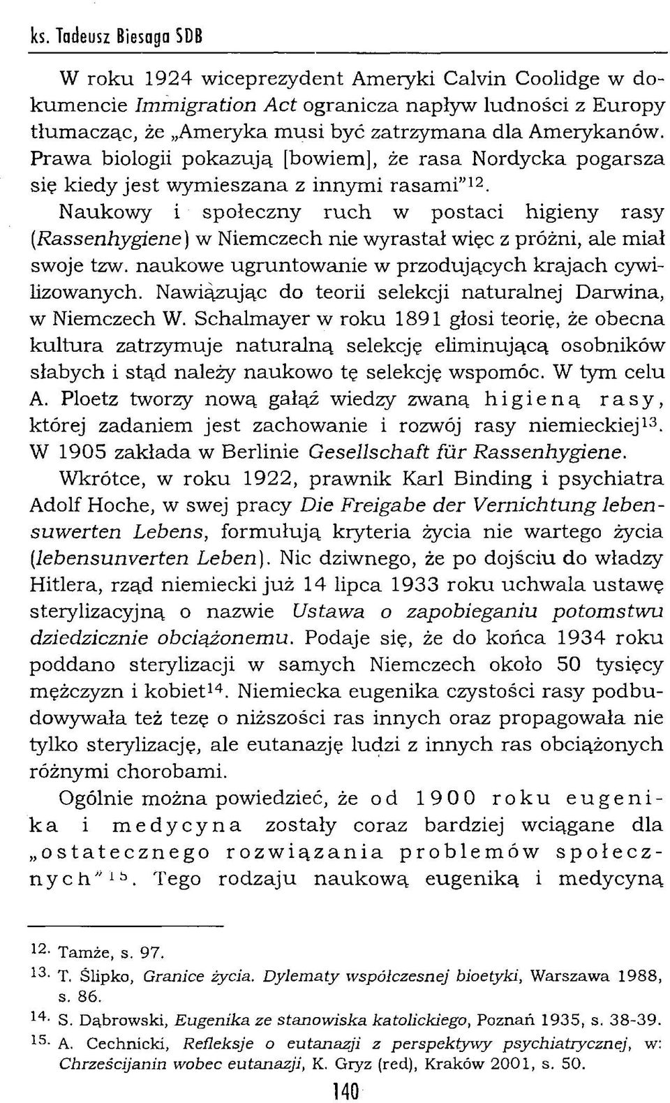 Naukowy i społeczny ru c h w postaci higieny rasy {Rassenhygiene) w Niemczech nie w yrastał więc z próżni, ale m iał swoje tzw. naukow e ugruntow anie w przodujących krajach cywilizowanych.