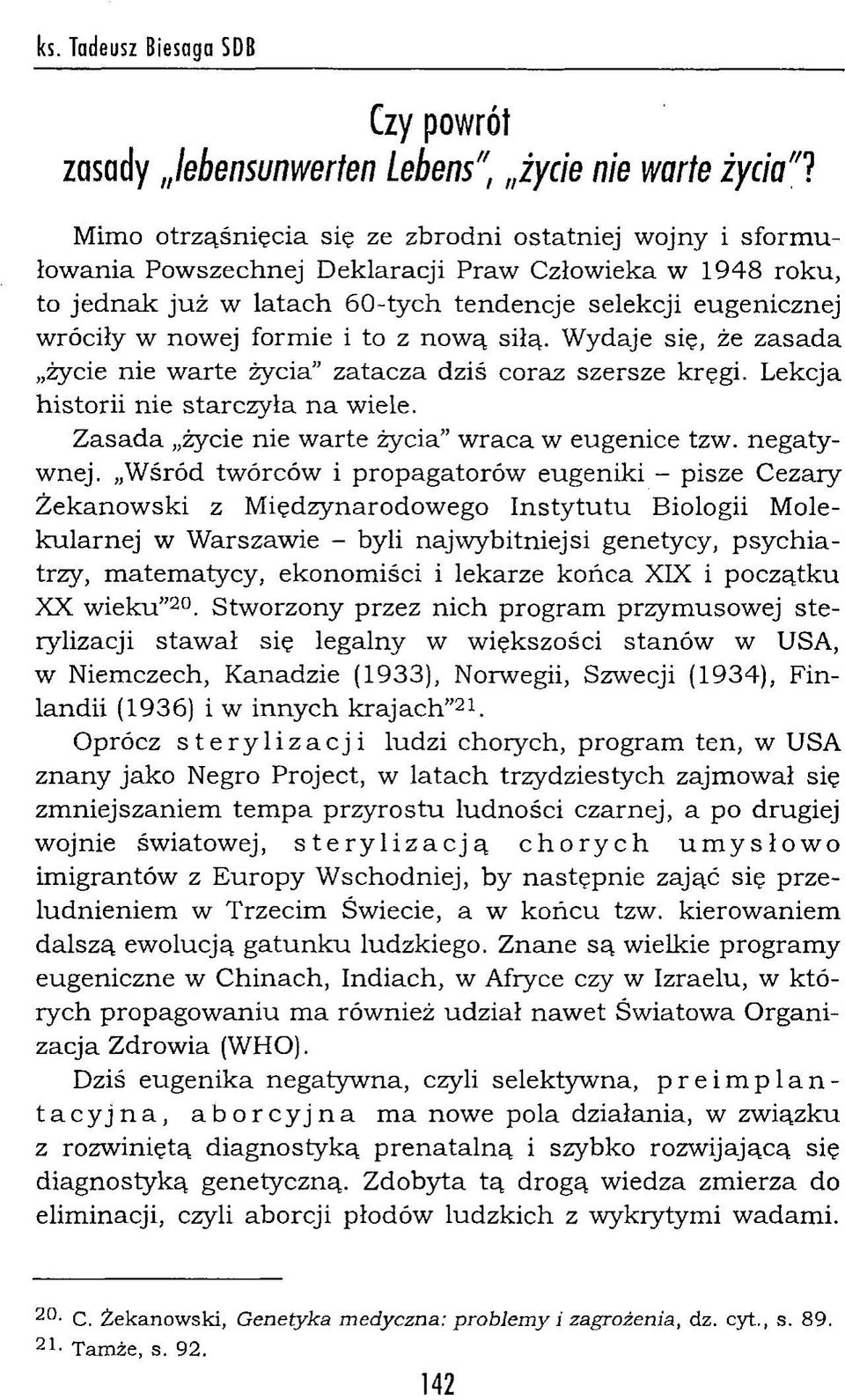 nowej formie i to z now ą siłą. Wydaje się, że zasad a życie nie w arte życia zatacza dziś coraz szersze kręgi. Lekcja historii nie starczyła n a wiele.