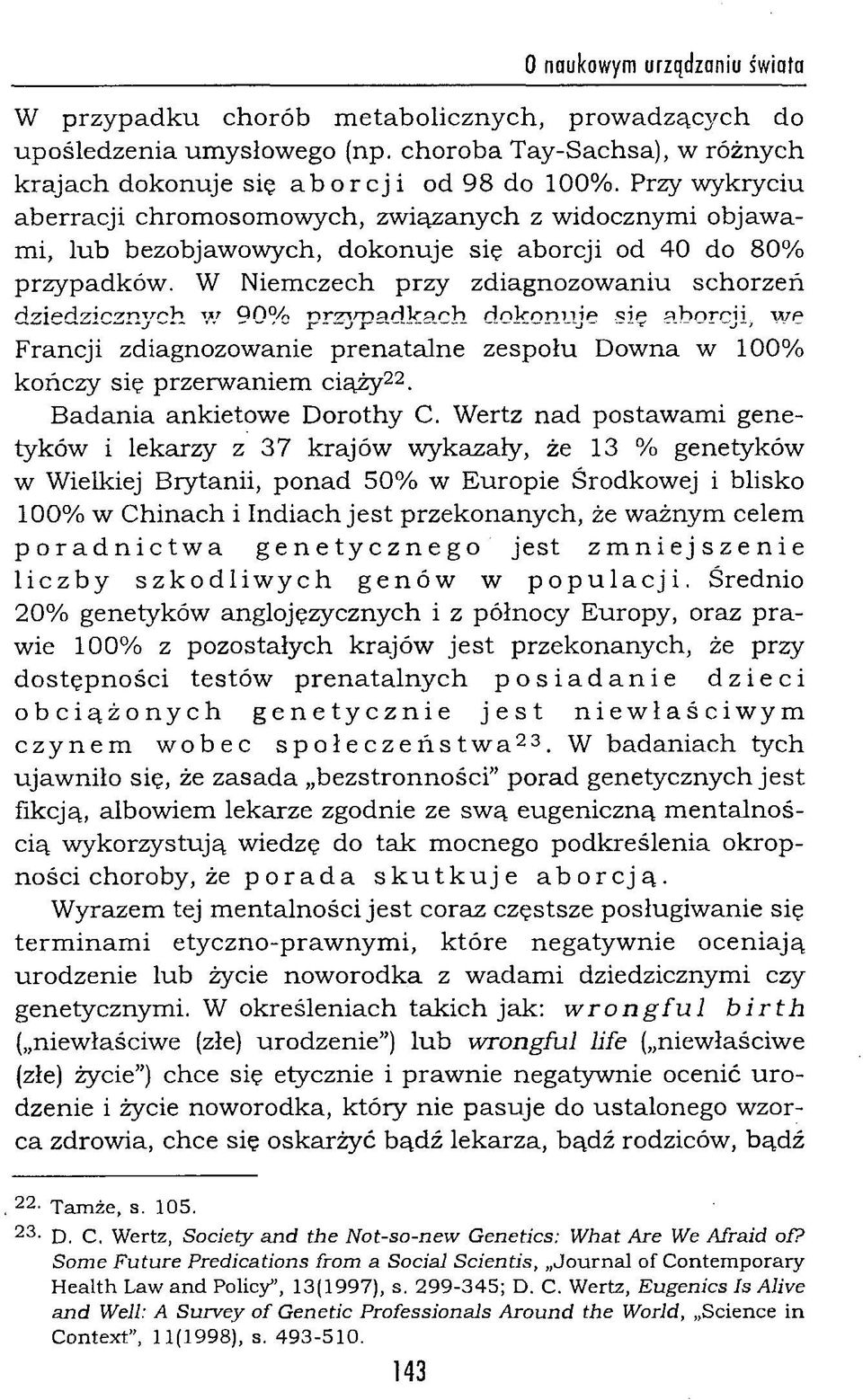 W Niem czech przy zdiagnozow aniu schorzeń dziedzicznych w 90% przypadkach dokonuje się aborcji, we Francji zdiagnozowanie p ren ataln e zespołu Downa w 100% kończy się przerw aniem ciąży22.
