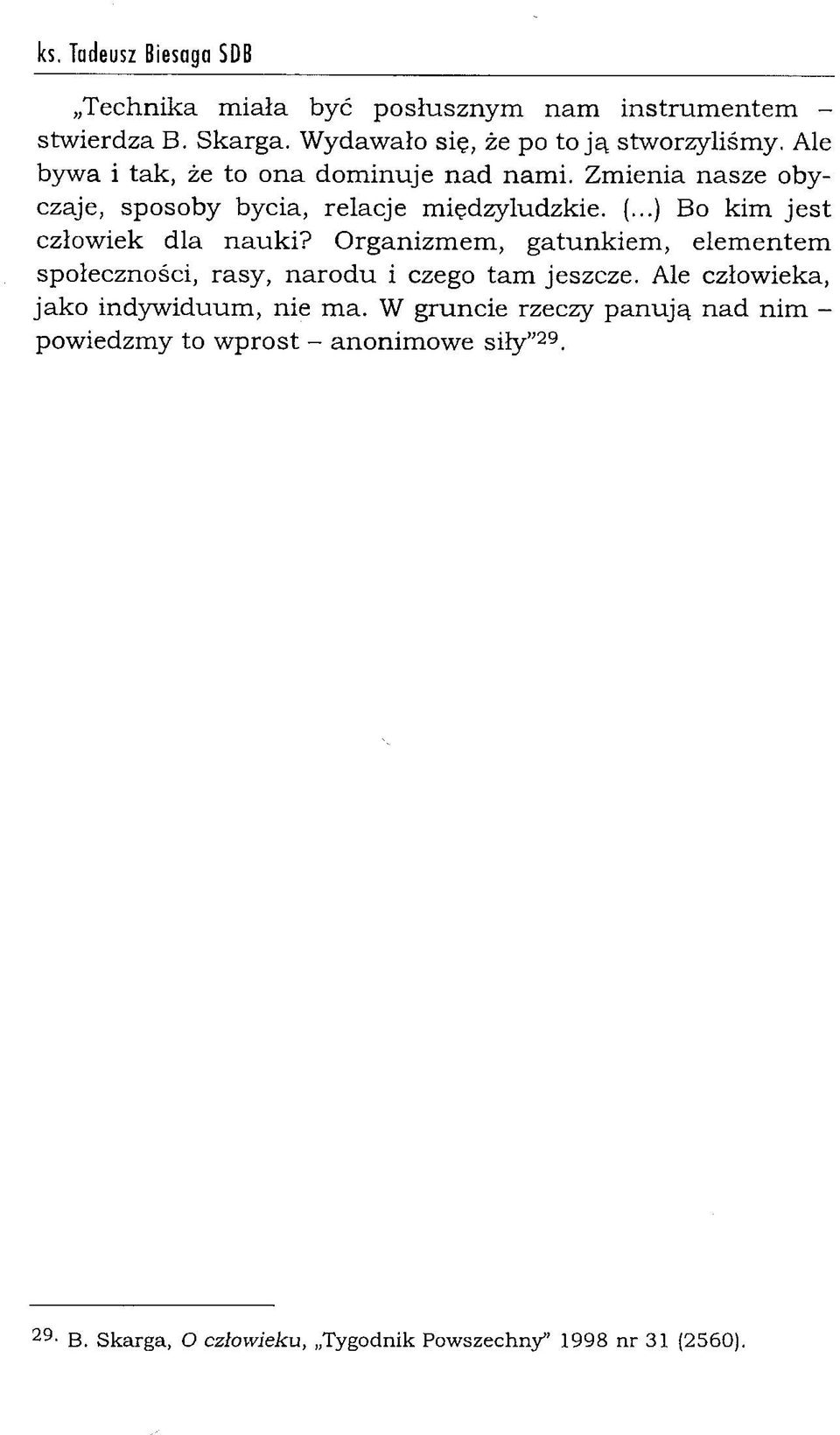 ..) Bo kim je st człowiek dla n au k i? O rganizm em, gatunkiem, elem entem społeczności, rasy, n aro d u i czego tam jeszcze.