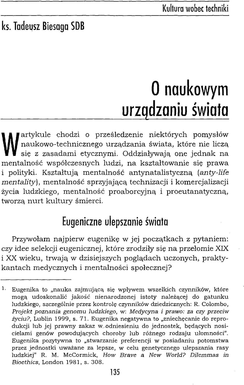 Oddziaływ ają one jed n ak n a m entalność w spółczesnych ludzi, n a kształtow anie się praw a i polityki.