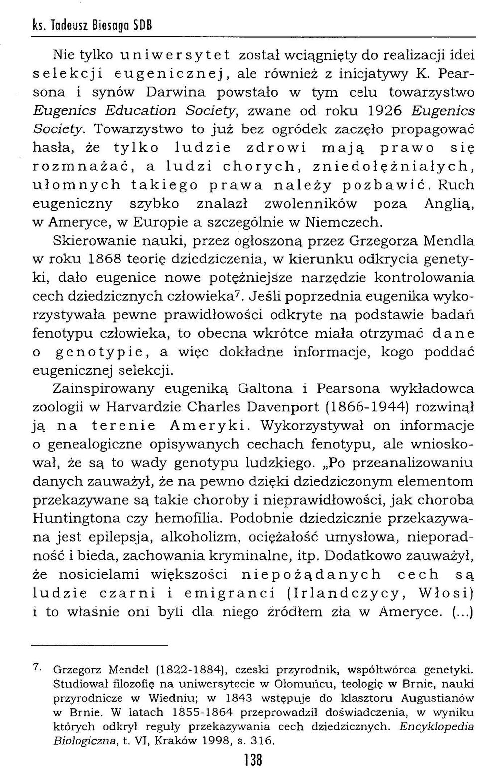 Towarzystwo to ju ż bez ogródek zaczęło propagow ać hasła, że tylko ludzie zdrowi mają prawo się rozmnażać, a ludzi chorych, zniedołężniałych, ułomnych takiego prawa należy pozbawić.
