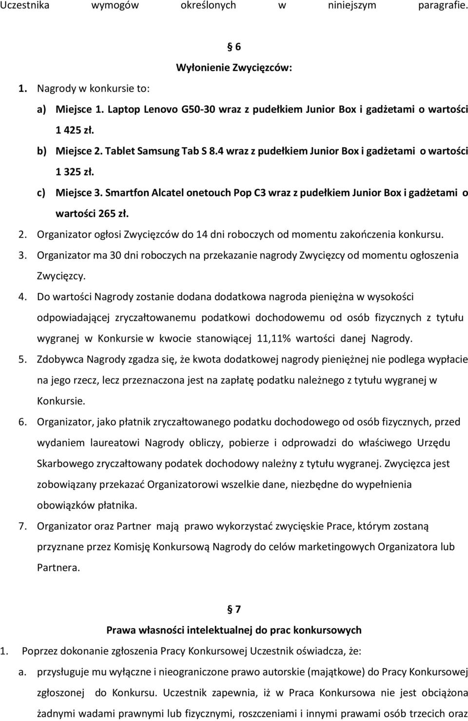 Smartfon Alcatel onetouch Pop C3 wraz z pudełkiem Junior Box i gadżetami o wartości 265 zł. 2. Organizator ogłosi Zwycięzców do 14 dni roboczych od momentu zakończenia konkursu. 3.