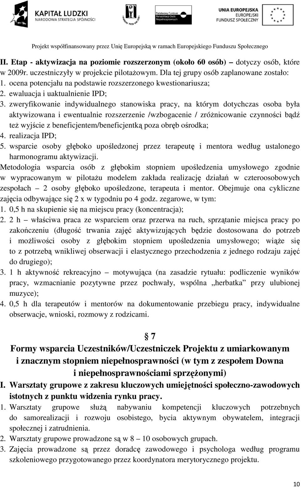 zweryfikowanie indywidualnego stanowiska pracy, na którym dotychczas osoba była aktywizowana i ewentualnie rozszerzenie /wzbogacenie / zróŝnicowanie czynności bądź teŝ wyjście z