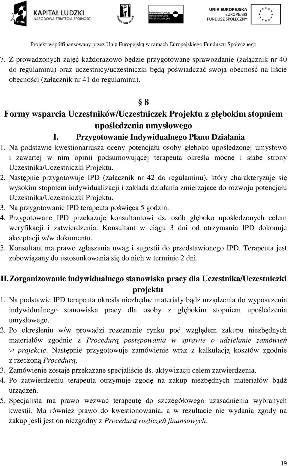 Na podstawie kwestionariusza oceny potencjału osoby głęboko upośledzonej umysłowo i zawartej w nim opinii podsumowującej terapeuta określa mocne i słabe strony Uczestnika/Uczestniczki Projektu. 2.