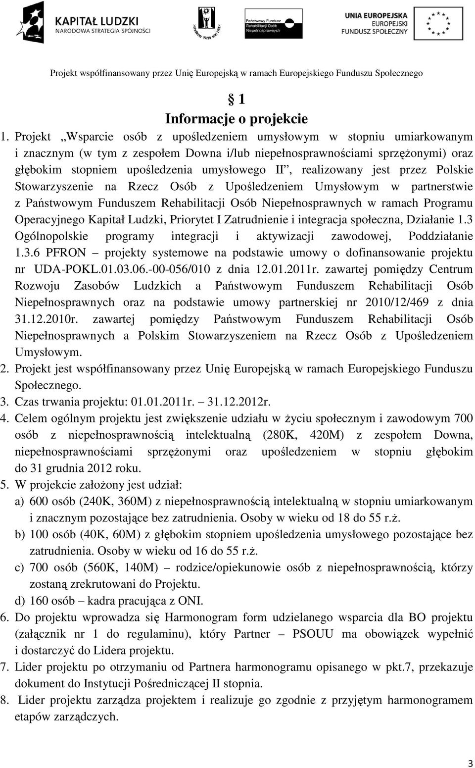 realizowany jest przez Polskie Stowarzyszenie na Rzecz Osób z Upośledzeniem Umysłowym w partnerstwie z Państwowym Funduszem Rehabilitacji Osób Niepełnosprawnych w ramach Programu Operacyjnego Kapitał