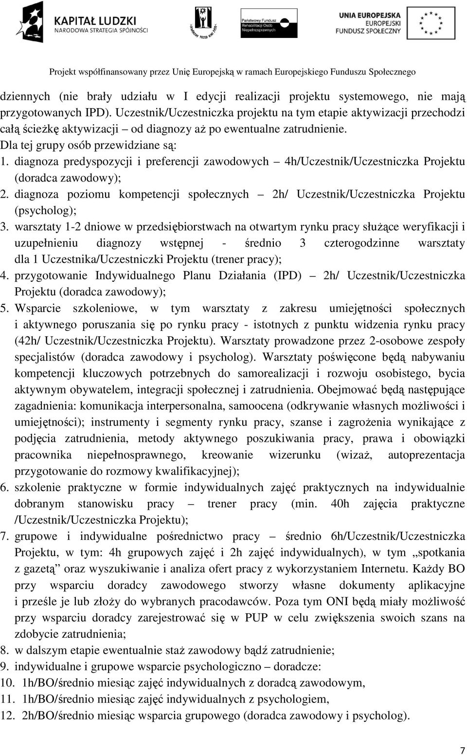 diagnoza predyspozycji i preferencji zawodowych 4h/Uczestnik/Uczestniczka Projektu (doradca zawodowy); 2. diagnoza poziomu kompetencji społecznych 2h/ Uczestnik/Uczestniczka Projektu (psycholog); 3.