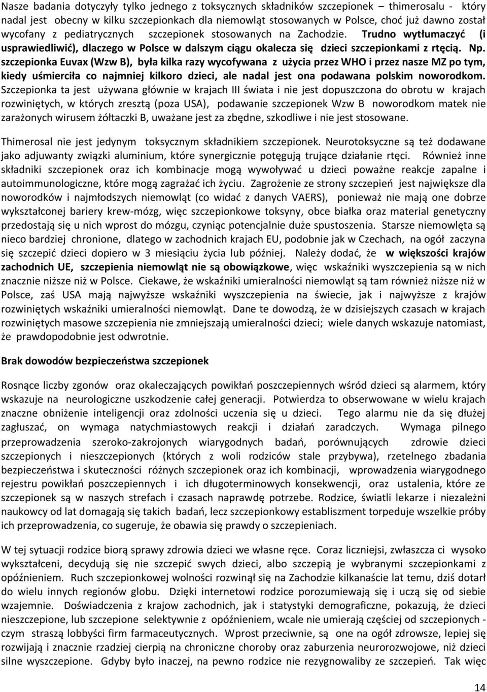 szczepionka Euvax (Wzw B), była kilka razy wycofywana z użycia przez WHO i przez nasze MZ po tym, kiedy uśmierciła co najmniej kilkoro dzieci, ale nadal jest ona podawana polskim noworodkom.