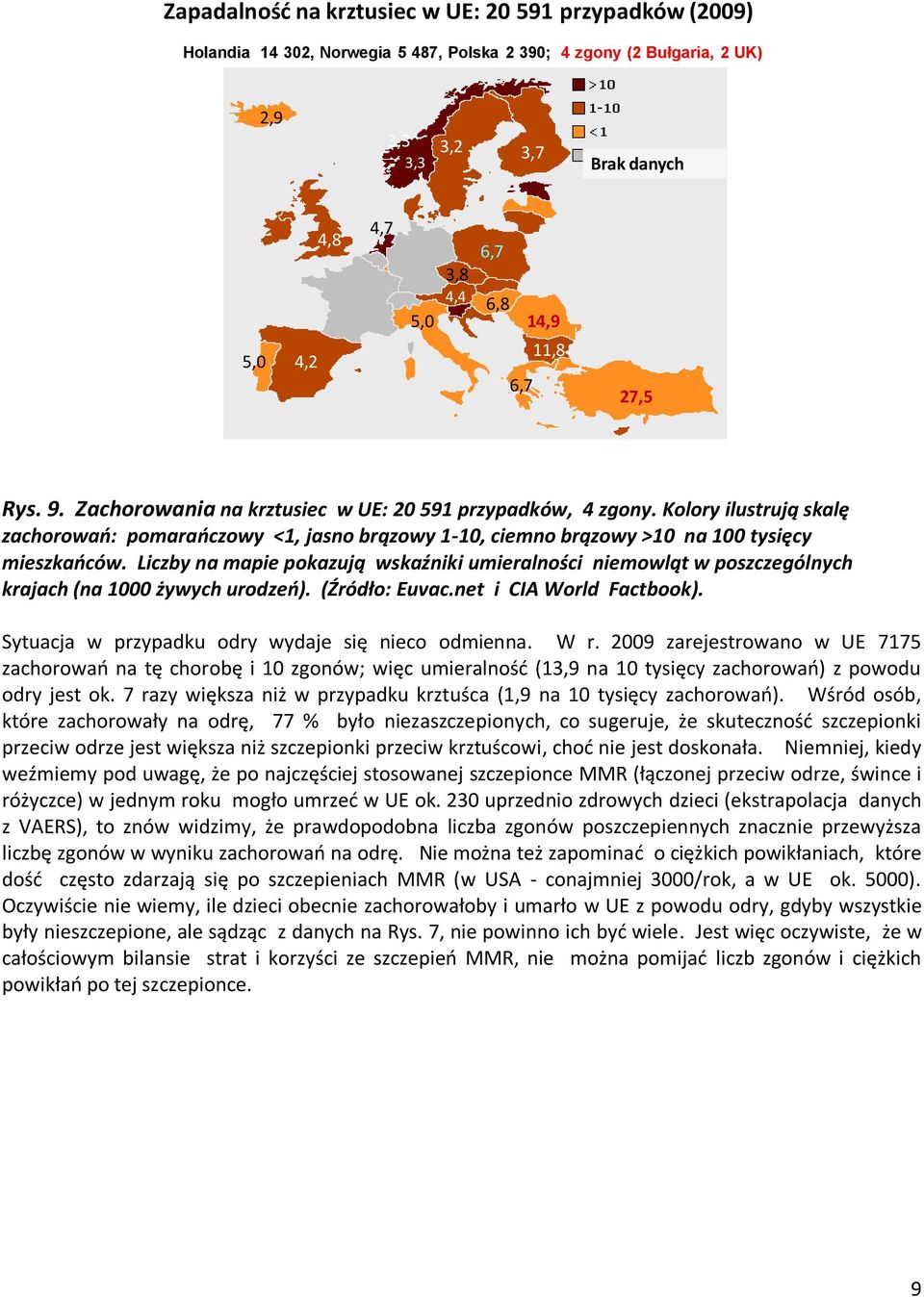 Kolory ilustrują skalę zachorowao: pomaraoczowy <1, jasno brązowy 1-10, ciemno brązowy >10 na 100 tysięcy mieszkaoców.