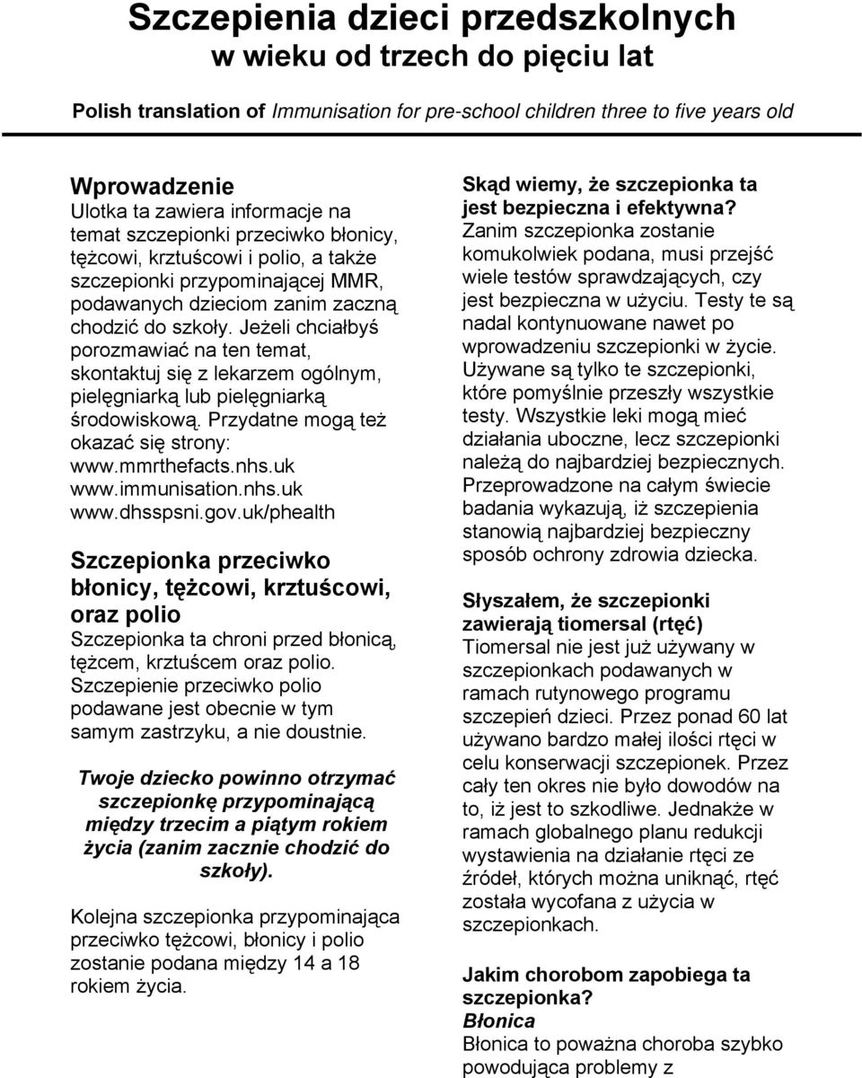 Jeżeli chciałbyś porozmawiać na ten temat, skontaktuj się z lekarzem ogólnym, pielęgniarką lub pielęgniarką środowiskową. Przydatne mogą też okazać się strony: www.mmrthefacts.nhs.uk www.immunisation.