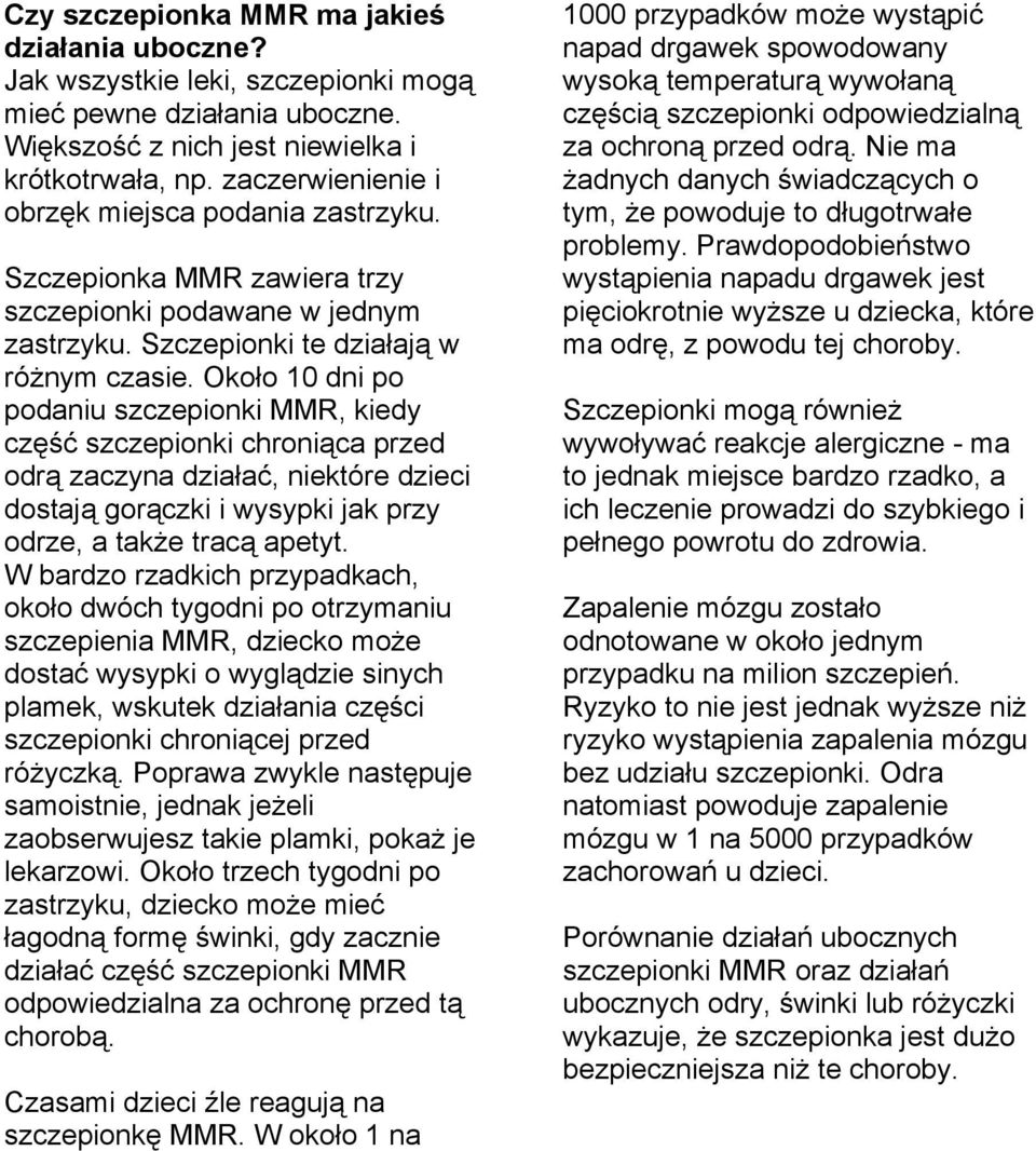 Około 10 dni po podaniu szczepionki MMR, kiedy część szczepionki chroniąca przed odrą zaczyna działać, niektóre dzieci dostają gorączki i wysypki jak przy odrze, a także tracą apetyt.