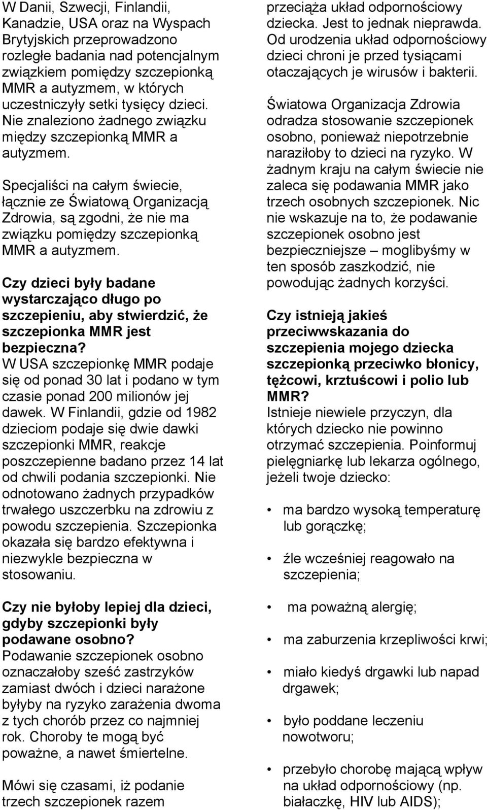 Specjaliści na całym świecie, łącznie ze Światową Organizacją Zdrowia, są zgodni, że nie ma związku pomiędzy szczepionką MMR a autyzmem.