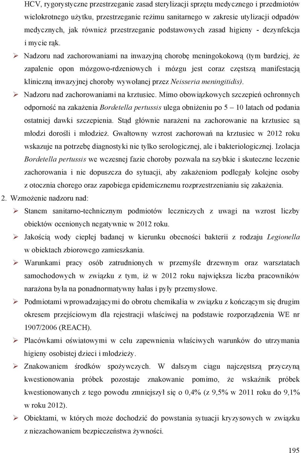 Nadzoru nad zachorowaniami na inwazyjn chorob meningokokow (tym bardziej, e zapalenie opon mózgowo-rdzeniowych i mózgu jest coraz cz stsz manifestacj kliniczn inwazyjnej choroby wywo anej przez