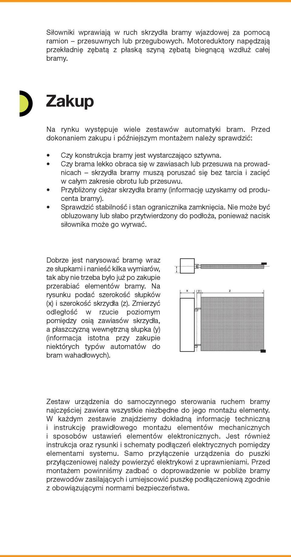 Czy brama lekko obraca się w zawiasach lub przesuwa na prowadnicach skrzydła bramy muszą poruszać się bez tarcia i zacięć w całym zakresie obrotu lub przesuwu.