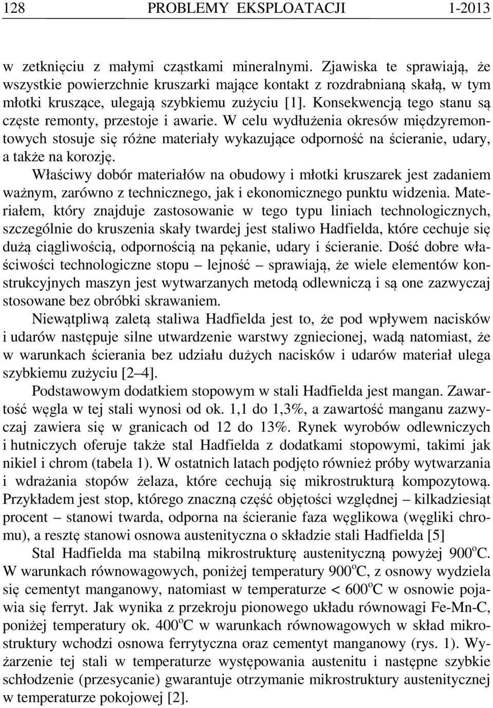 Konsekwencją tego stanu są częste remonty, przestoje i awarie. W celu wydłużenia okresów międzyremontowych stosuje się różne materiały wykazujące odporność na ścieranie, udary, a także na korozję.