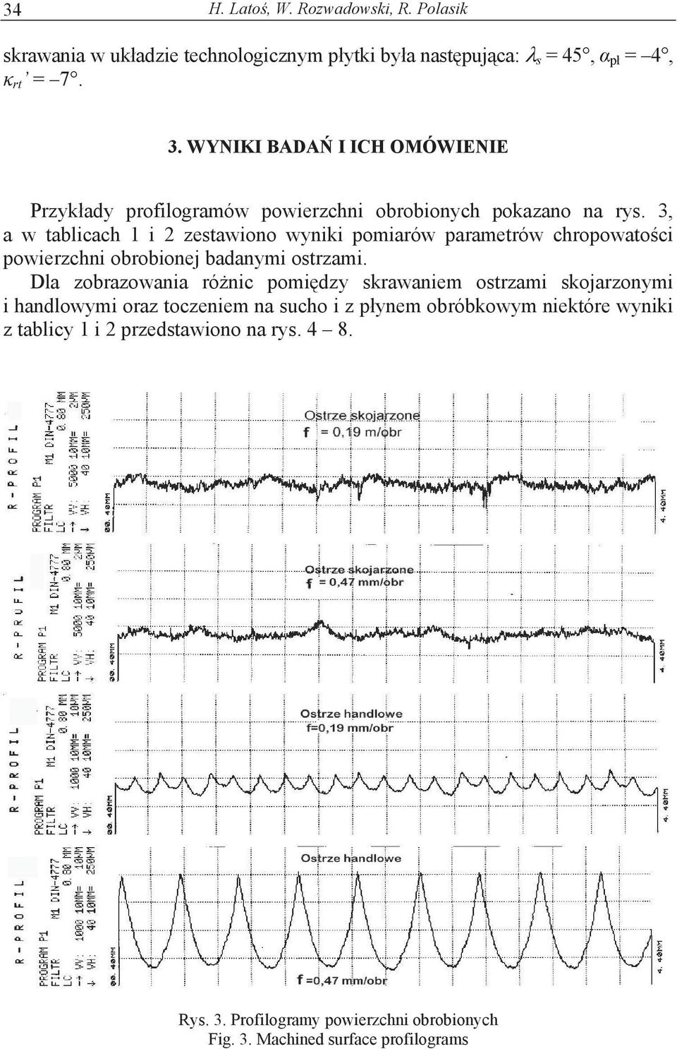 3, a w tablicach 1 i 2 zestawiono wyniki pomiarów parametrów chropowato ci powierzchni obrobionej badanymi ostrzami.