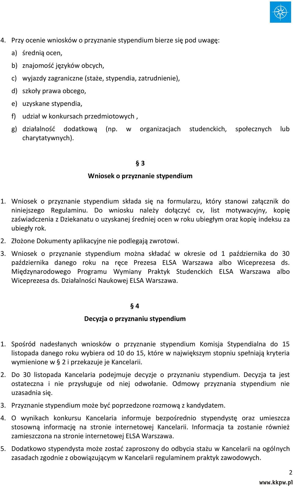 Wniosek o przyznanie stypendium składa się na formularzu, który stanowi załącznik do niniejszego Regulaminu.