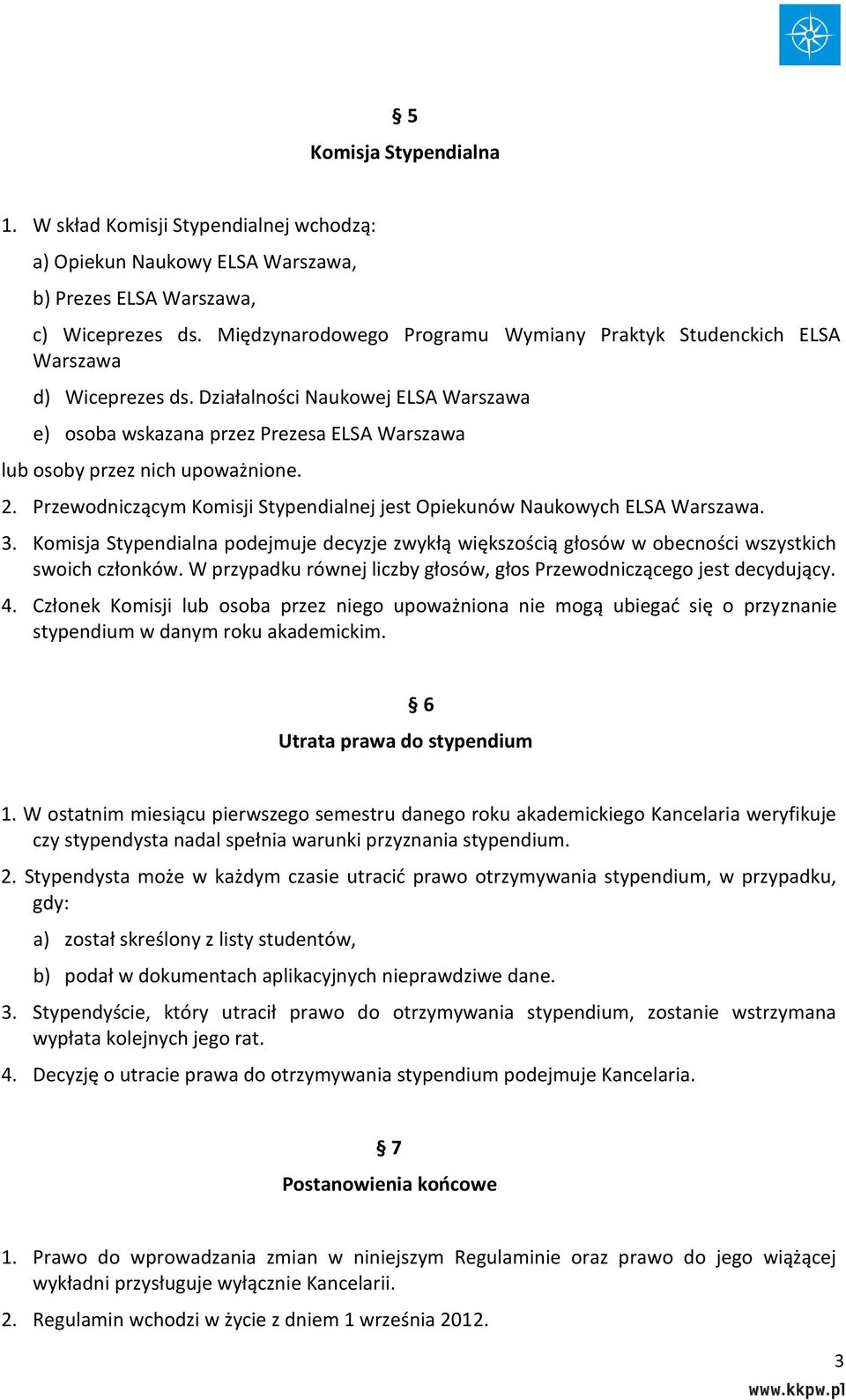 Działalności Naukowej ELSA Warszawa e) osoba wskazana przez Prezesa ELSA Warszawa lub osoby przez nich upoważnione. 2. Przewodniczącym Komisji Stypendialnej jest Opiekunów Naukowych ELSA Warszawa. 3.