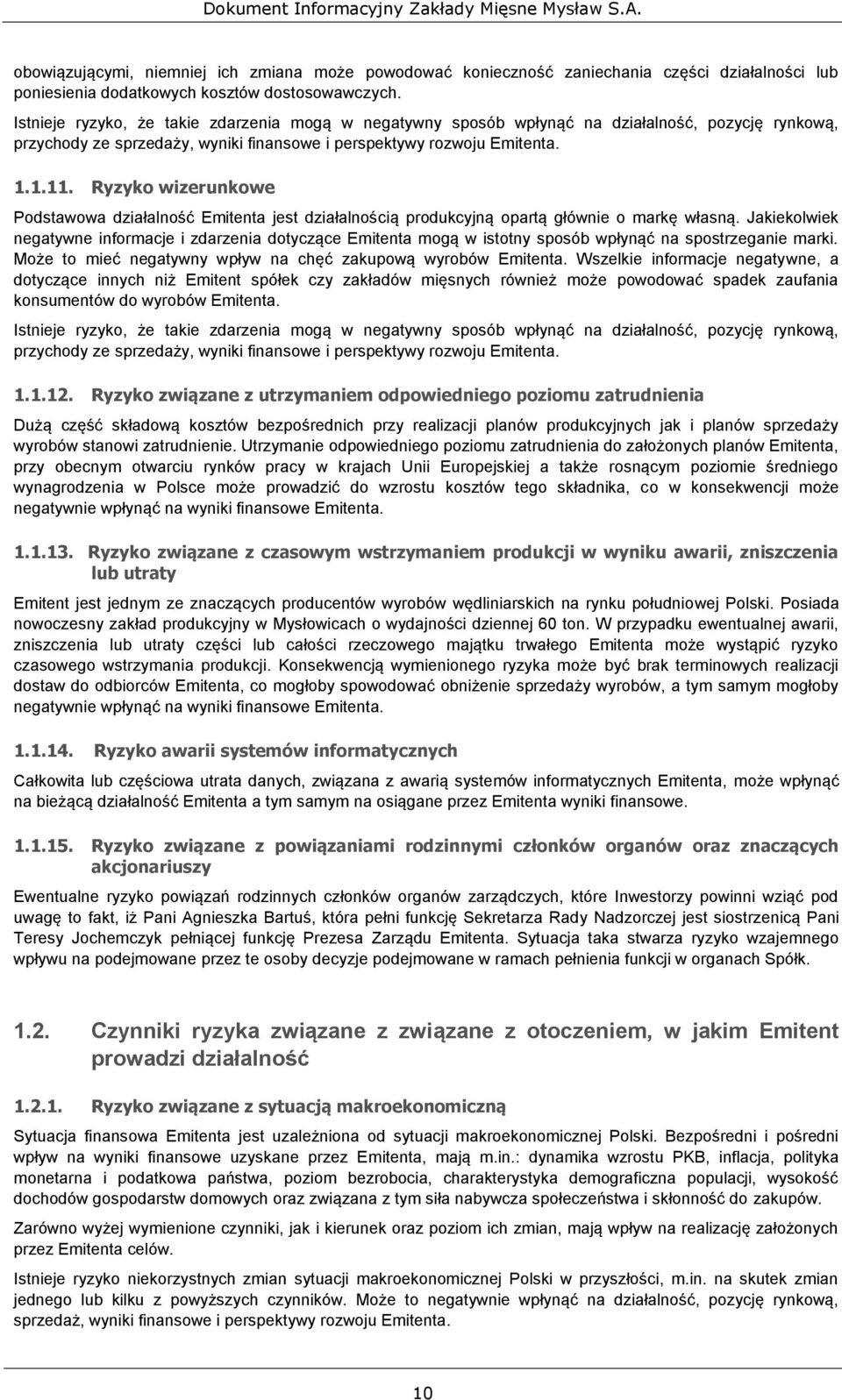 Ryzyko wizerunkowe Podstawowa działalność Emitenta jest działalnością produkcyjną opartą głównie o markę własną.
