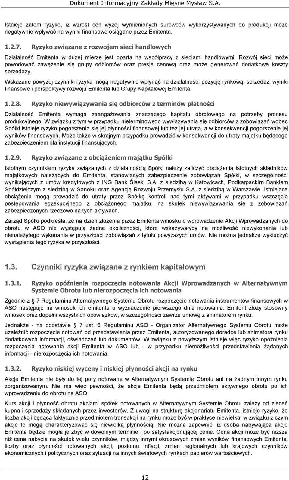 Rozwój sieci może powodować zawężenie się grupy odbiorców oraz presje cenową oraz może generować dodatkowe koszty sprzedaży.