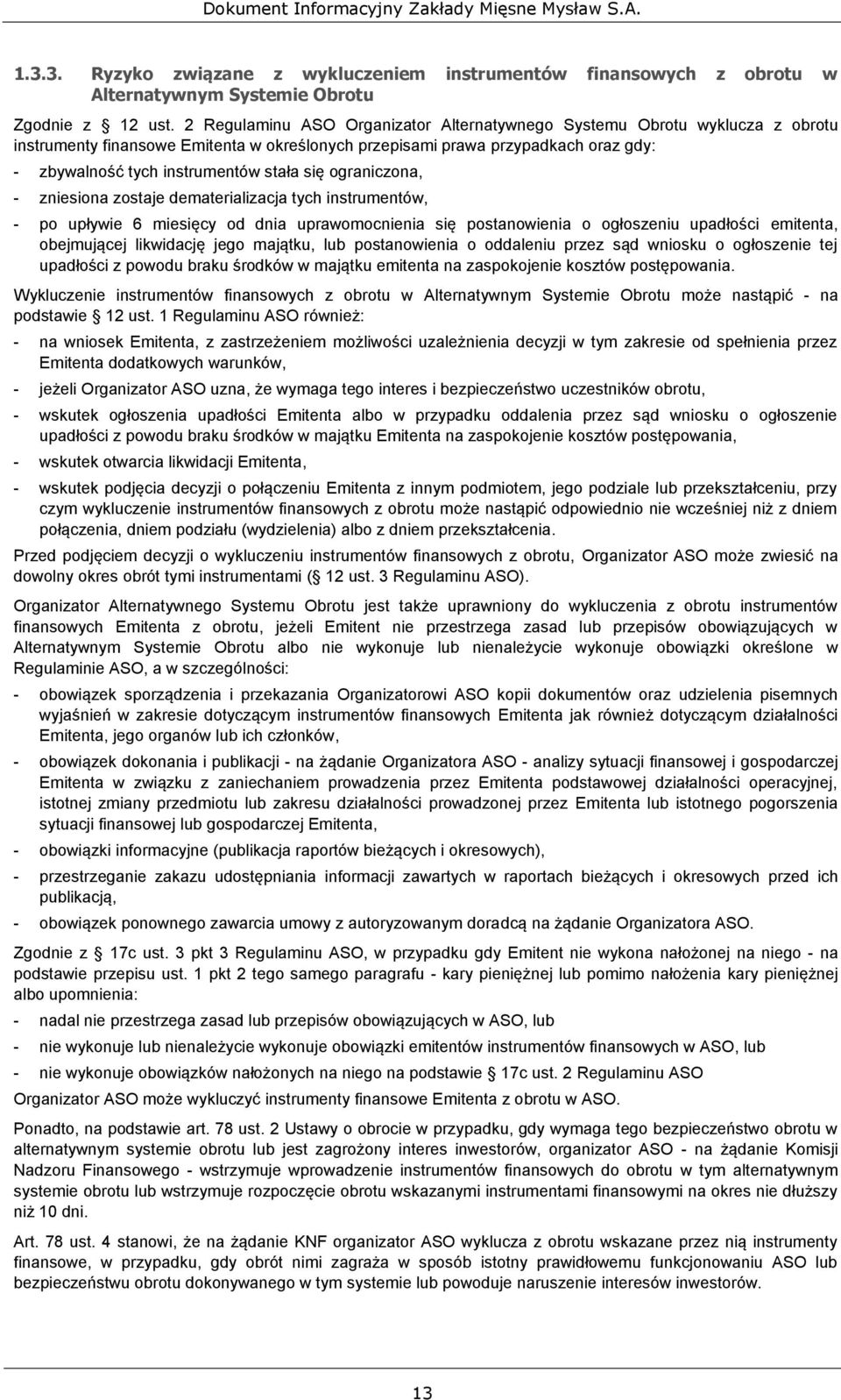 się ograniczona, - zniesiona zostaje dematerializacja tych instrumentów, - po upływie 6 miesięcy od dnia uprawomocnienia się postanowienia o ogłoszeniu upadłości emitenta, obejmującej likwidację jego