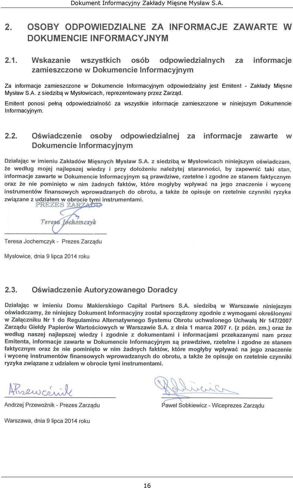 Informacyjnym odpowiedzialny jest Emitent - Zakłady Mięsne Mysław S.A. z siedzibą w Mysłowicach, reprezentowany przez Zarząd.