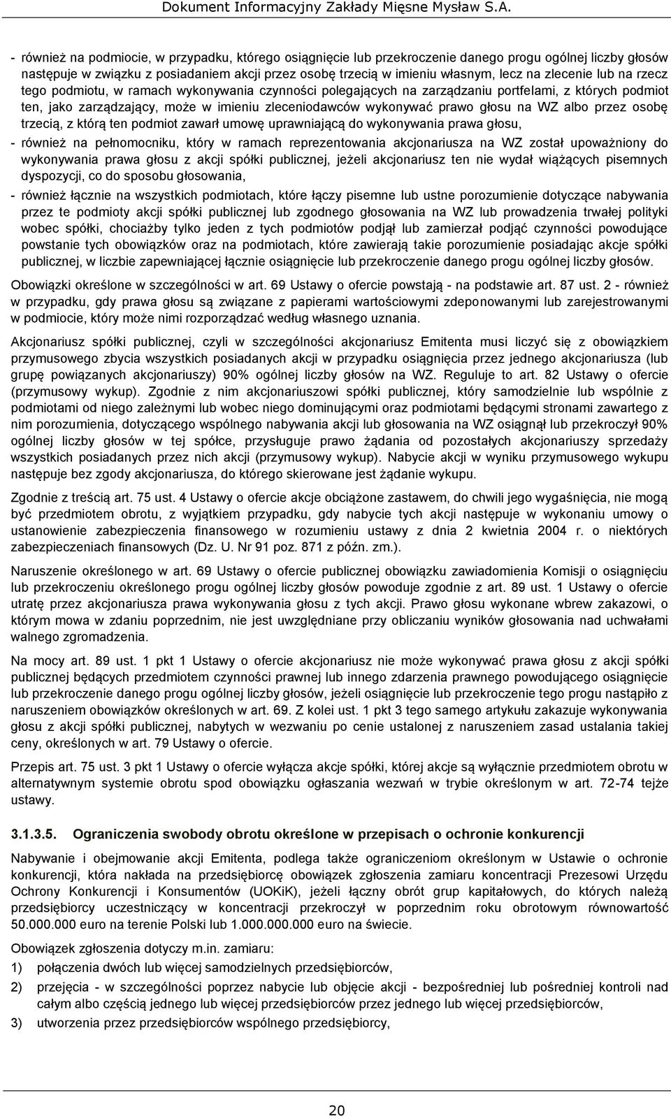 głosu na WZ albo przez osobę trzecią, z którą ten podmiot zawarł umowę uprawniającą do wykonywania prawa głosu, - również na pełnomocniku, który w ramach reprezentowania akcjonariusza na WZ został
