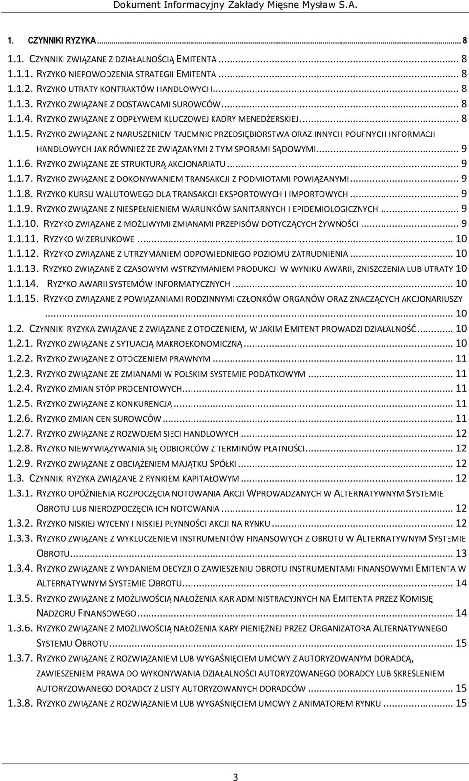 RYZYKO ZWIĄZANE Z NARUSZENIEM TAJEMNIC PRZEDSIĘBIORSTWA ORAZ INNYCH POUFNYCH INFORMACJI HANDLOWYCH JAK RÓWNIEŻ ZE ZWIĄZANYMI Z TYM SPORAMI SĄDOWYMI... 9 1.1.6.