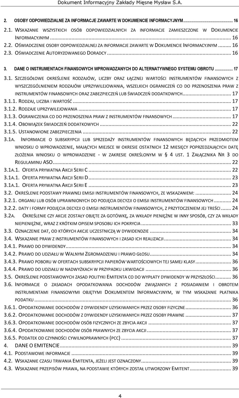 WARTOŚCI INSTRUMENTÓW FINANSOWYCH Z WYSZCZEGÓLNIENIEM RODZAJÓW UPRZYWILEJOWANIA, WSZELKICH OGRANICZEŃ CO DO PRZENOSZENIA PRAW Z INSTRUMENTÓW FINANSOWYCH ORAZ ZABEZPIECZEŃ LUB ŚWIADCZEŃ DODATKOWYCH.